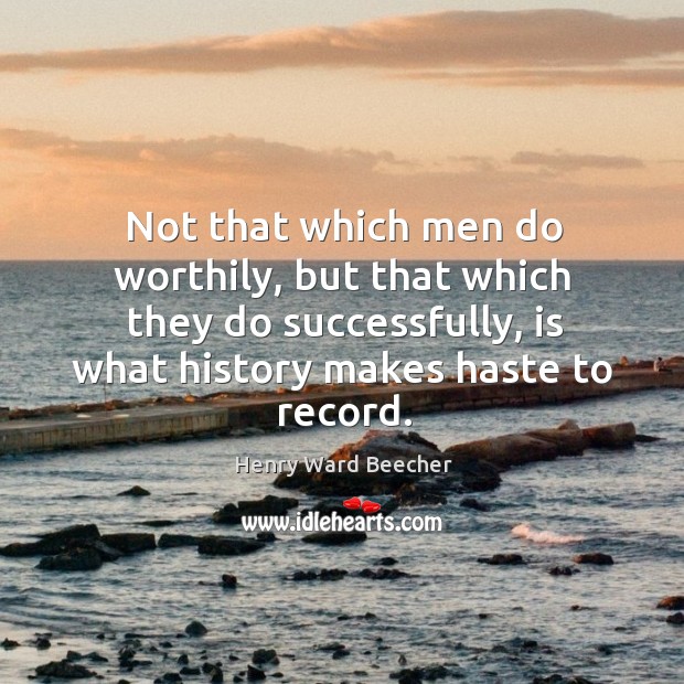 Not that which men do worthily, but that which they do successfully, Image