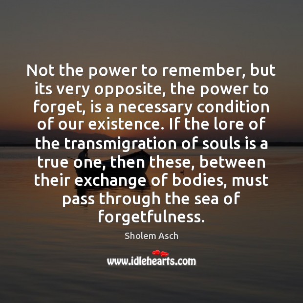 Not the power to remember, but its very opposite, the power to Sholem Asch Picture Quote