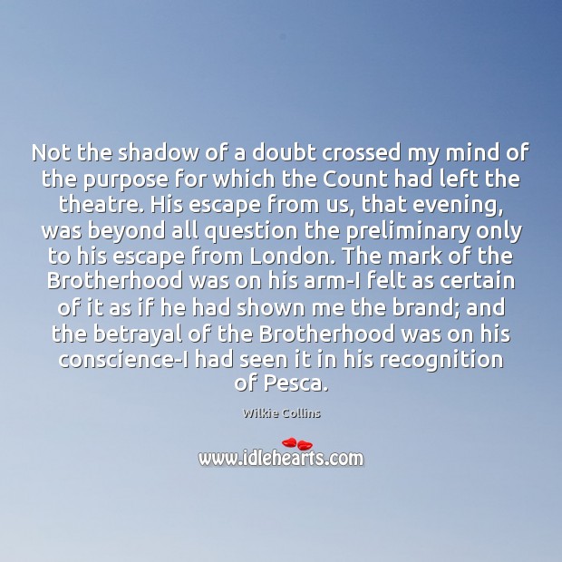 Not the shadow of a doubt crossed my mind of the purpose Wilkie Collins Picture Quote