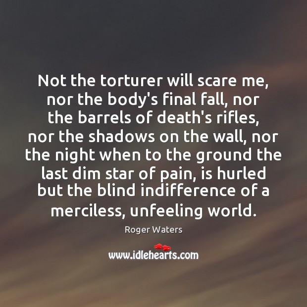 Not the torturer will scare me, nor the body’s final fall, nor Image