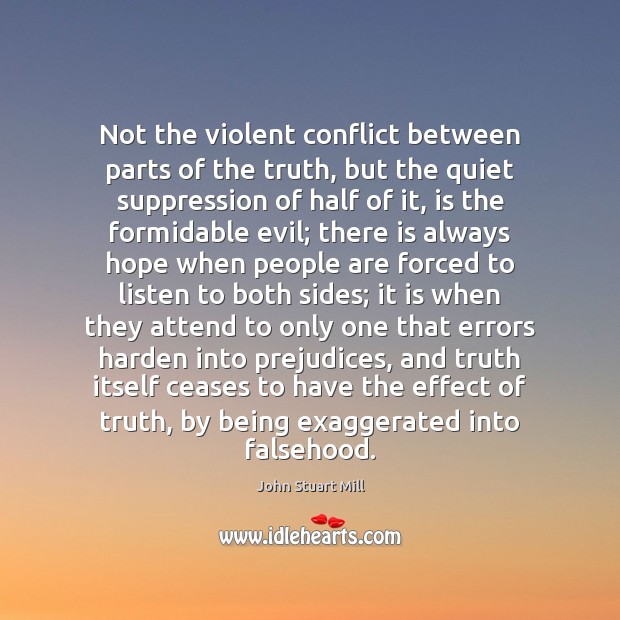 Not the violent conflict between parts of the truth, but the quiet John Stuart Mill Picture Quote