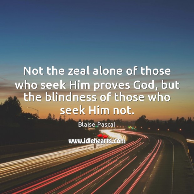 Not the zeal alone of those who seek Him proves God, but Blaise Pascal Picture Quote