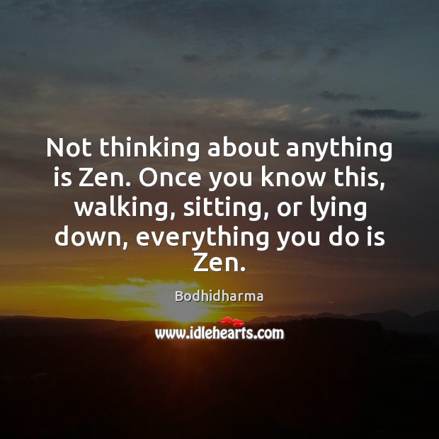 Not thinking about anything is Zen. Once you know this, walking, sitting, Bodhidharma Picture Quote