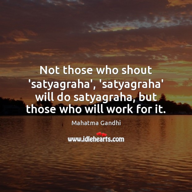 Not those who shout ‘satyagraha’, ‘satyagraha’ will do satyagraha, but those who Image