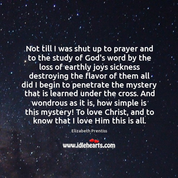 Not till I was shut up to prayer and to the study Elizabeth Prentiss Picture Quote