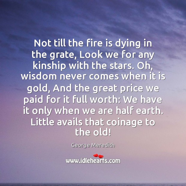 Not till the fire is dying in the grate, Look we for George Meredith Picture Quote