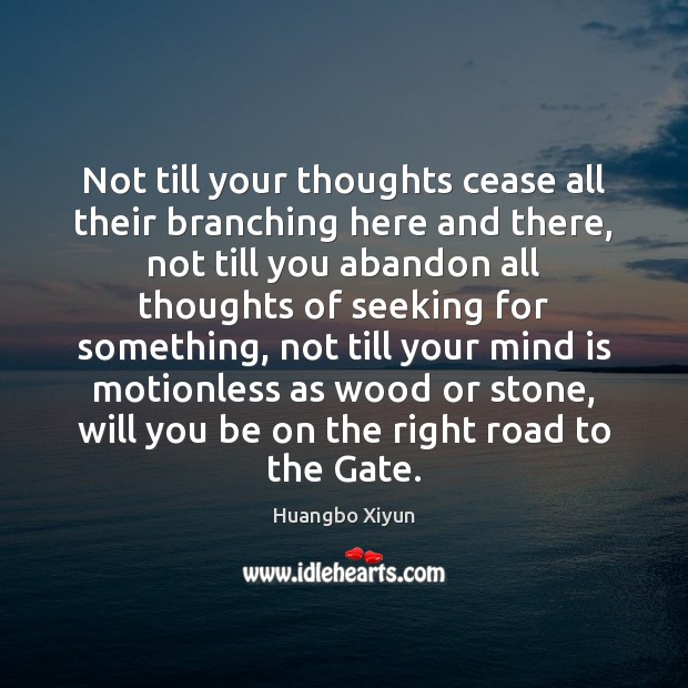 Not till your thoughts cease all their branching here and there, not Huangbo Xiyun Picture Quote
