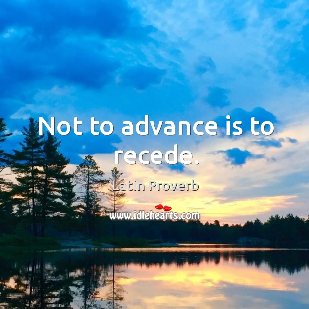 Not to advance is to recede. Latin Proverbs Image