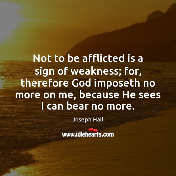 Not to be afflicted is a sign of weakness; for, therefore God Joseph Hall Picture Quote