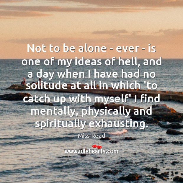 Not to be alone – ever – is one of my ideas Miss Read Picture Quote