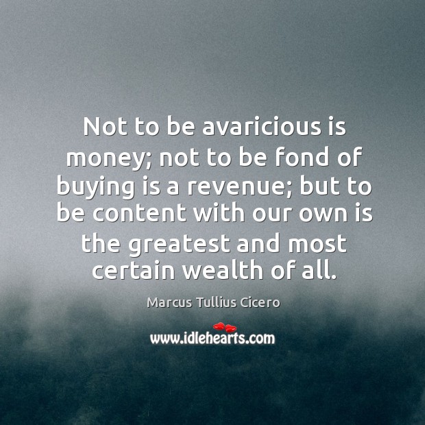 Not to be avaricious is money; not to be fond of buying Marcus Tullius Cicero Picture Quote