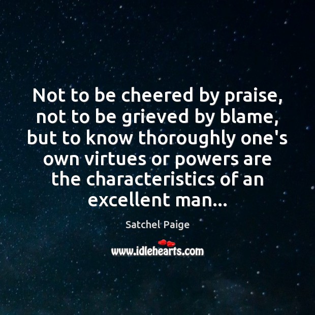 Not to be cheered by praise, not to be grieved by blame, Satchel Paige Picture Quote