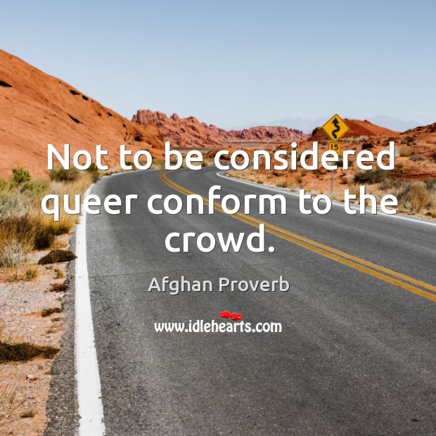 Not to be considered queer conform to the crowd. Afghan Proverbs Image
