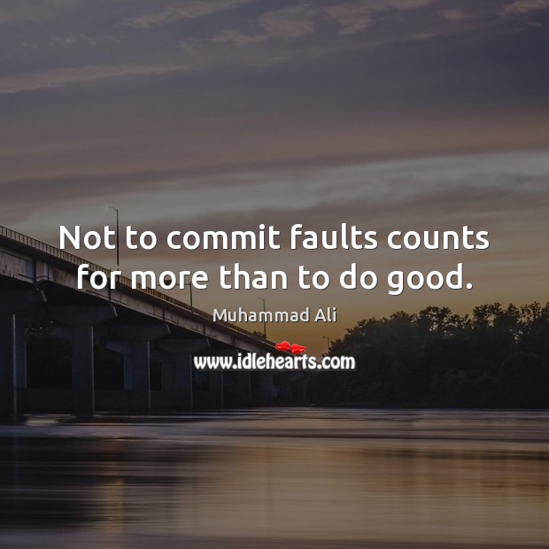 Not to commit faults counts for more than to do good. Muhammad Ali Picture Quote
