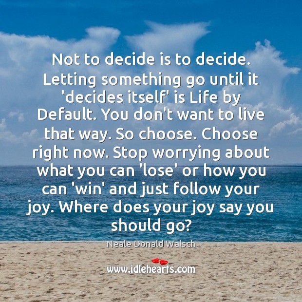 Not to decide is to decide. Letting something go until it ‘decides Image