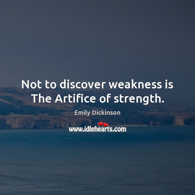 Not to discover weakness is The Artifice of strength. Emily Dickinson Picture Quote