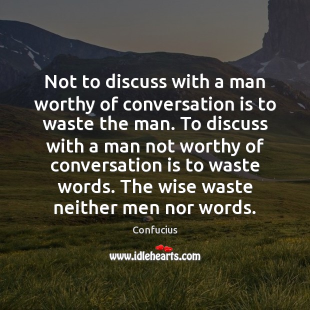 Not to discuss with a man worthy of conversation is to waste Image
