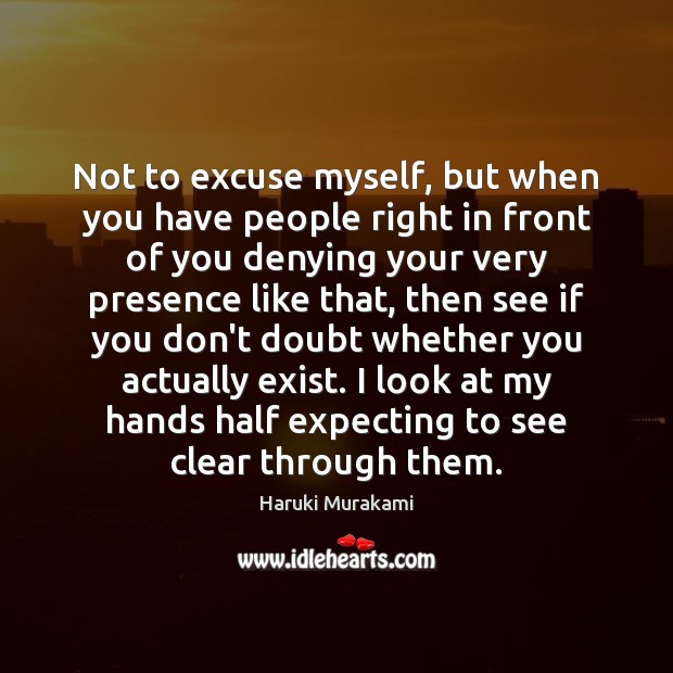 Not to excuse myself, but when you have people right in front Haruki Murakami Picture Quote