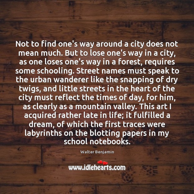 Not to find one’s way around a city does not mean much. Walter Benjamin Picture Quote
