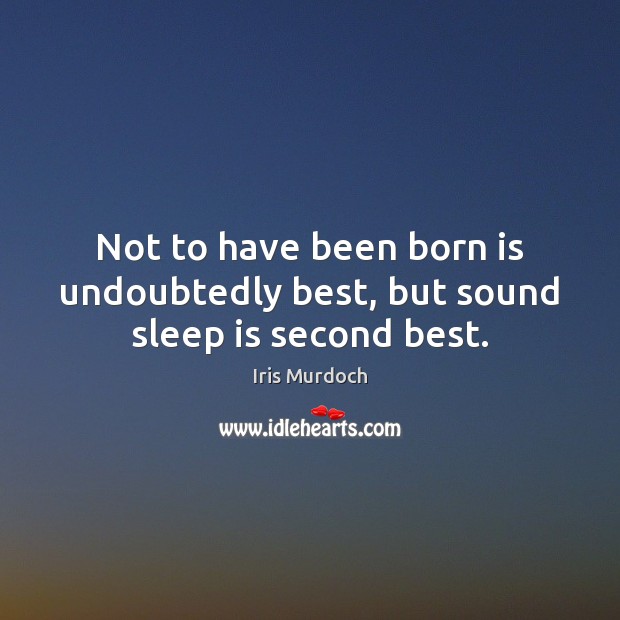 Not to have been born is undoubtedly best, but sound sleep is second best. Sleep Quotes Image