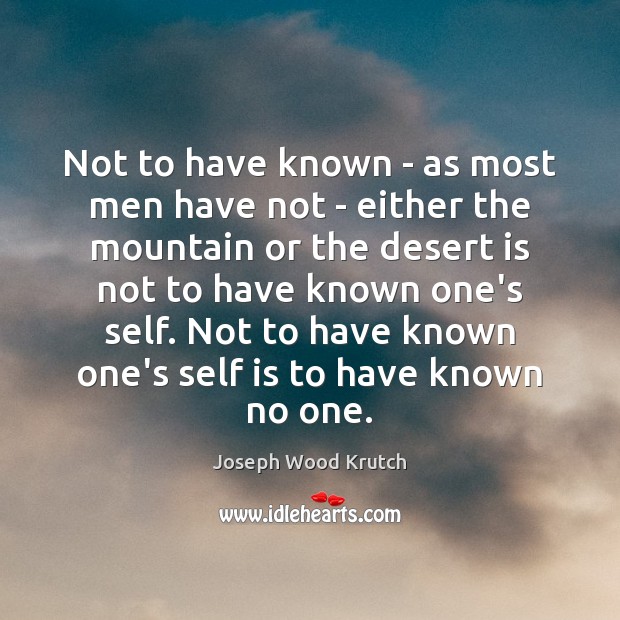 Not to have known – as most men have not – either Joseph Wood Krutch Picture Quote