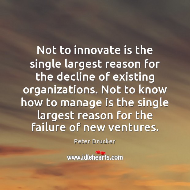 Not to innovate is the single largest reason for the decline of Peter Drucker Picture Quote