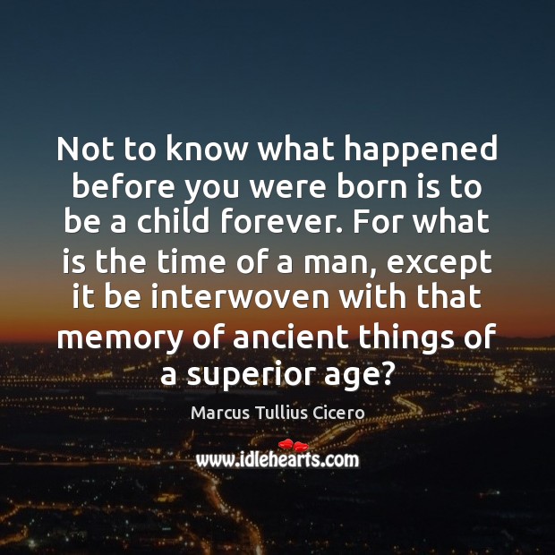 Not to know what happened before you were born is to be Image