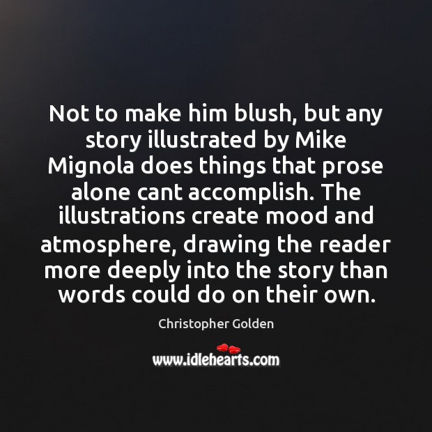 Not to make him blush, but any story illustrated by Mike Mignola Christopher Golden Picture Quote
