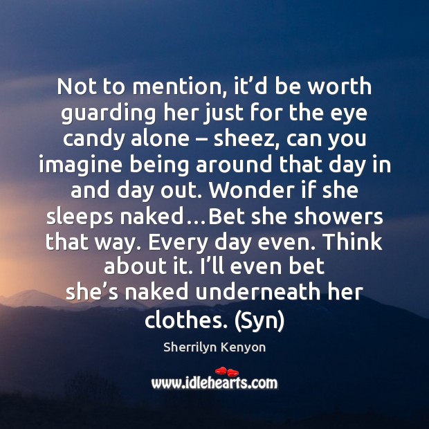 Not to mention, it’d be worth guarding her just for the Sherrilyn Kenyon Picture Quote