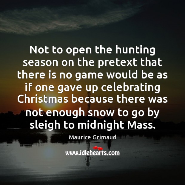 Not to open the hunting season on the pretext that there is Maurice Grimaud Picture Quote