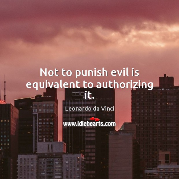 Not to punish evil is equivalent to authorizing it. Leonardo da Vinci Picture Quote