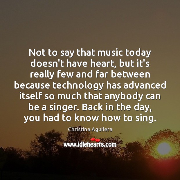 Not to say that music today doesn’t have heart, but it’s really Christina Aguilera Picture Quote