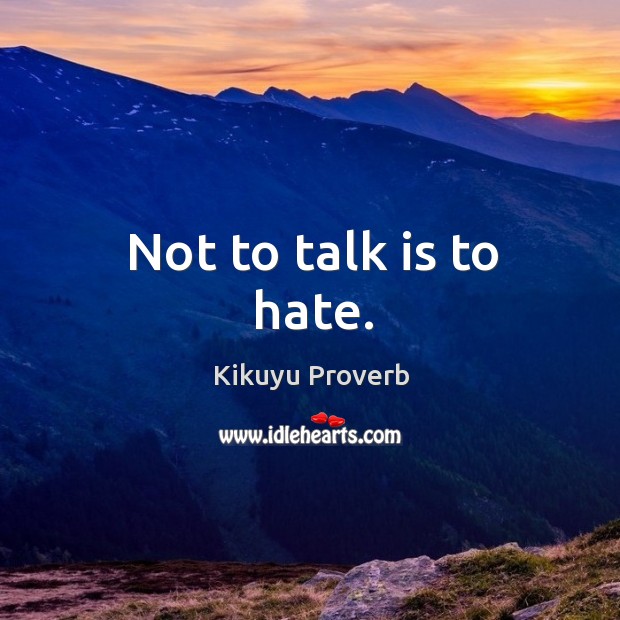 Not to talk is to hate. Kikuyu Proverbs Image