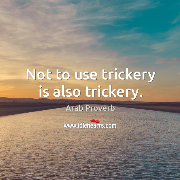 Not to use trickery is also trickery. Arab Proverbs Image
