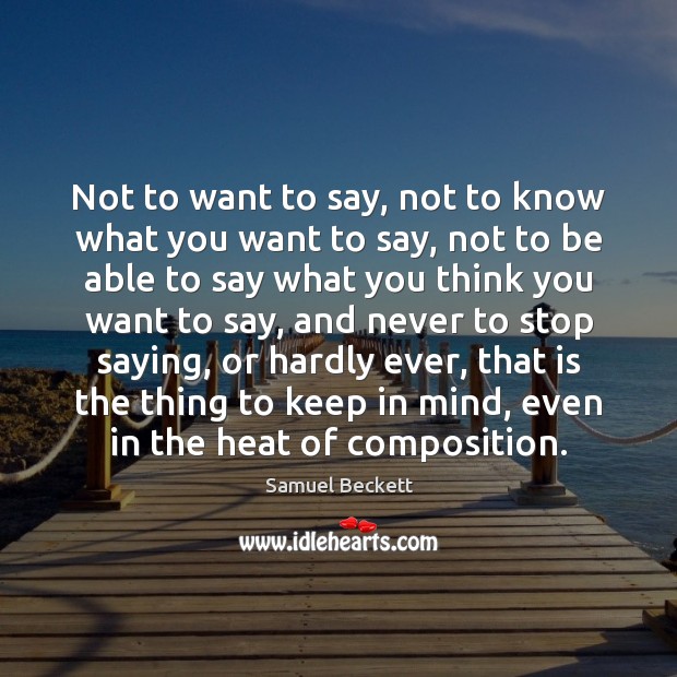 Not to want to say, not to know what you want to Samuel Beckett Picture Quote