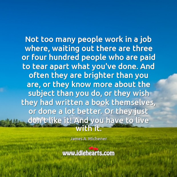 Not too many people work in a job where, waiting out there James A. Michener Picture Quote