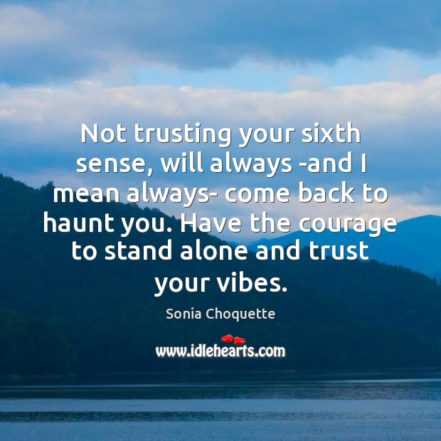 Not trusting your sixth sense, will always -and I mean always- come Sonia Choquette Picture Quote