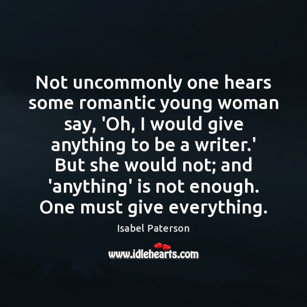 Not uncommonly one hears some romantic young woman say, ‘Oh, I would Isabel Paterson Picture Quote