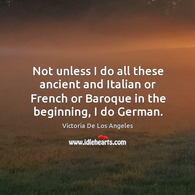 Not unless I do all these ancient and italian or french or baroque in the beginning, I do german. Image