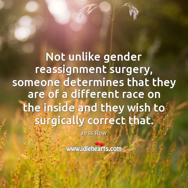 Not unlike gender reassignment surgery, someone determines that they are of a Image