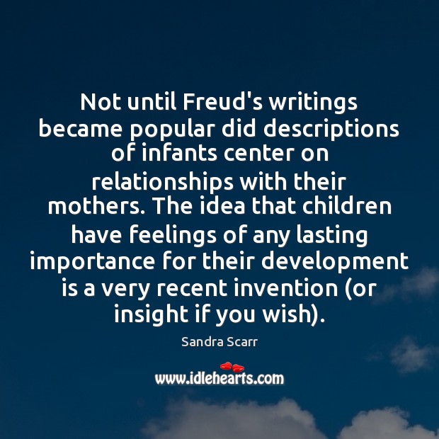 Not until Freud’s writings became popular did descriptions of infants center on Sandra Scarr Picture Quote