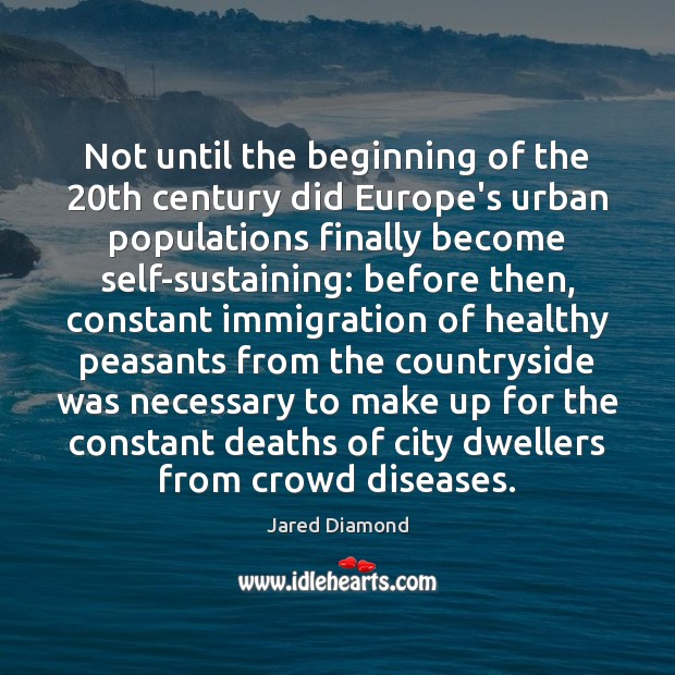 Not until the beginning of the 20th century did Europe’s urban populations Jared Diamond Picture Quote