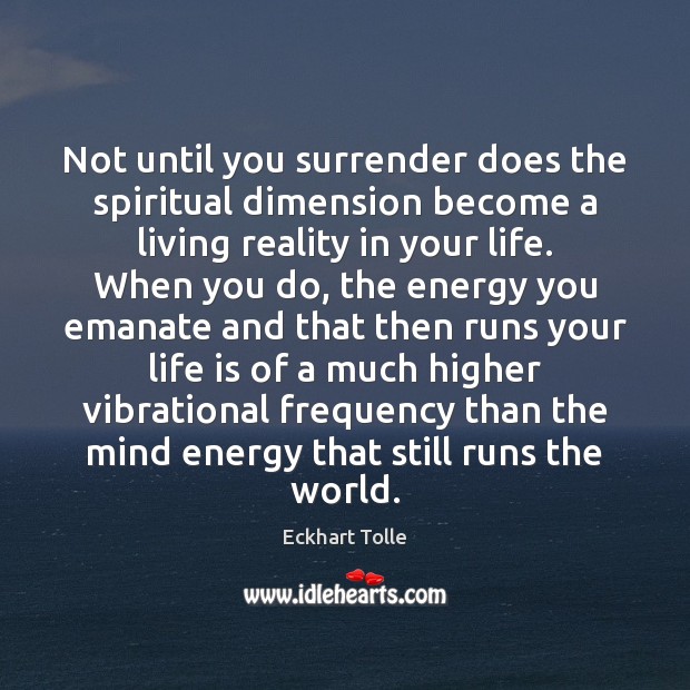 Not until you surrender does the spiritual dimension become a living reality Image