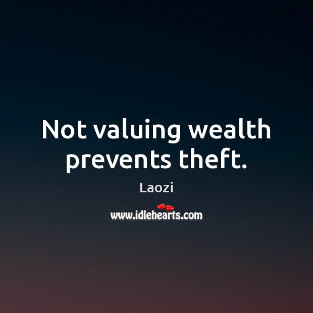 Not valuing wealth prevents theft. Laozi Picture Quote