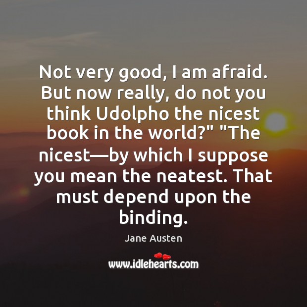 Not very good, I am afraid. But now really, do not you Jane Austen Picture Quote