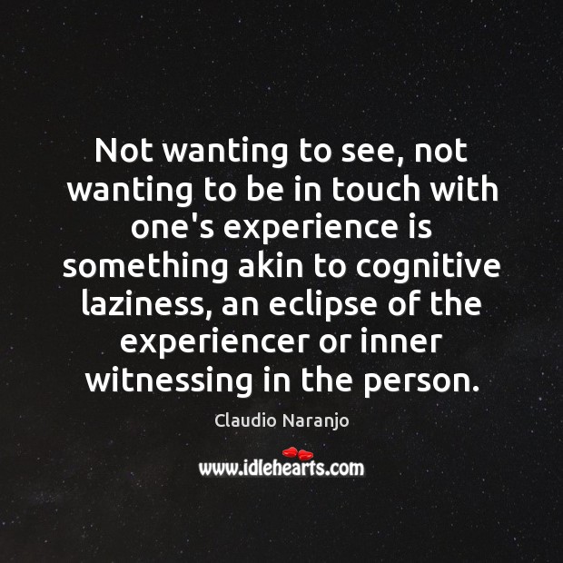 Not wanting to see, not wanting to be in touch with one’s Experience Quotes Image