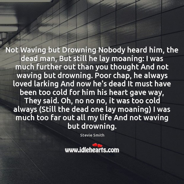 Not Waving but Drowning Nobody heard him, the dead man, But still Stevie Smith Picture Quote
