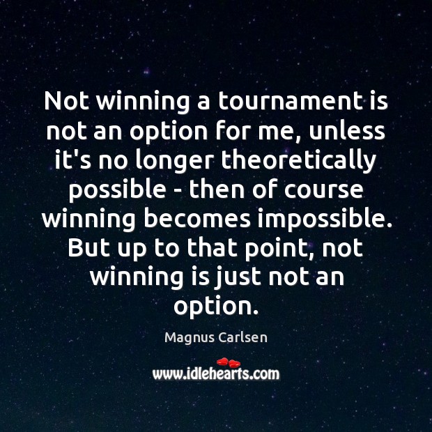 Not winning a tournament is not an option for me, unless it’s Magnus Carlsen Picture Quote