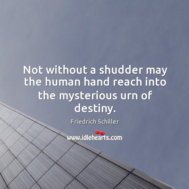 Not without a shudder may the human hand reach into the mysterious urn of destiny. Friedrich Schiller Picture Quote