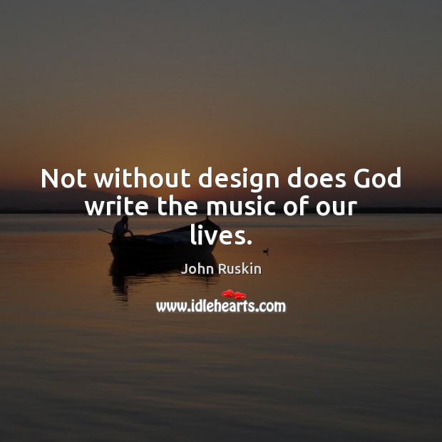 Not without design does God write the music of our lives. Image